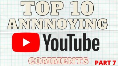 Top 10 Annoying YouTube Comments Part 7