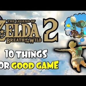 10 Things Zelda Breath of the Wild 2 NEEDS